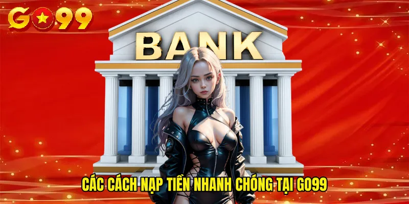 Các cách nạp tiền nhanh chóng tại GO99