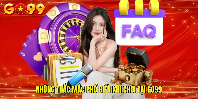 Những thắc mắc phổ biến khi chơi tại GO99